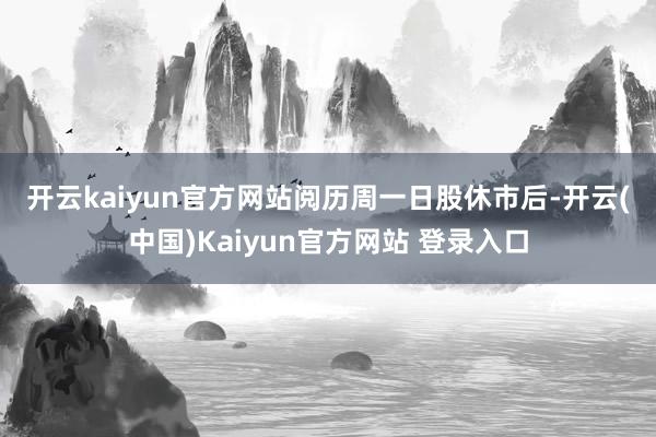 开云kaiyun官方网站 阅历周一日股休市后-开云(中国)Kaiyun官方网站 登录入口