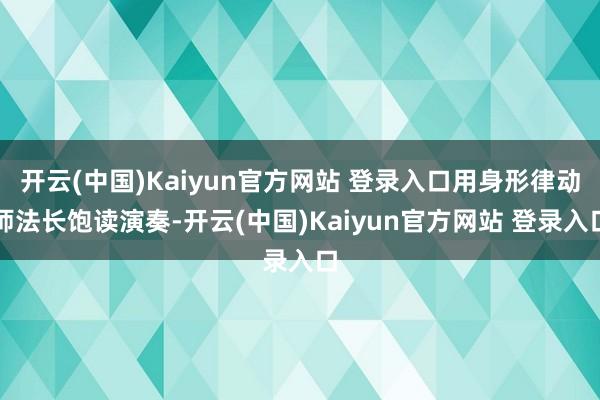 开云(中国)Kaiyun官方网站 登录入口用身形律动师法长饱读演奏-开云(中国)Kaiyun官方网站 登录入口