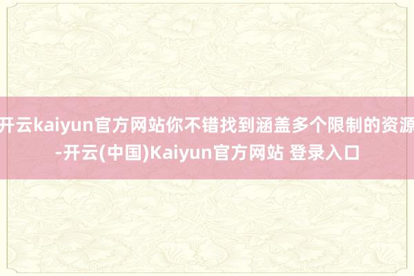 开云kaiyun官方网站你不错找到涵盖多个限制的资源-开云(中国)Kaiyun官方网站 登录入口