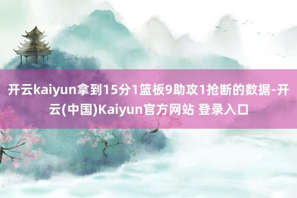 开云kaiyun拿到15分1篮板9助攻1抢断的数据-开云(中国)Kaiyun官方网站 登录入口