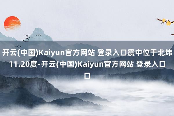 开云(中国)Kaiyun官方网站 登录入口震中位于北纬11.20度-开云(中国)Kaiyun官方网站 登录入口