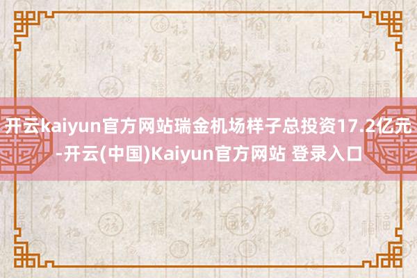 开云kaiyun官方网站瑞金机场样子总投资17.2亿元-开云(中国)Kaiyun官方网站 登录入口