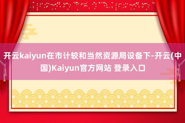 开云kaiyun在市计较和当然资源局设备下-开云(中国)Kaiyun官方网站 登录入口