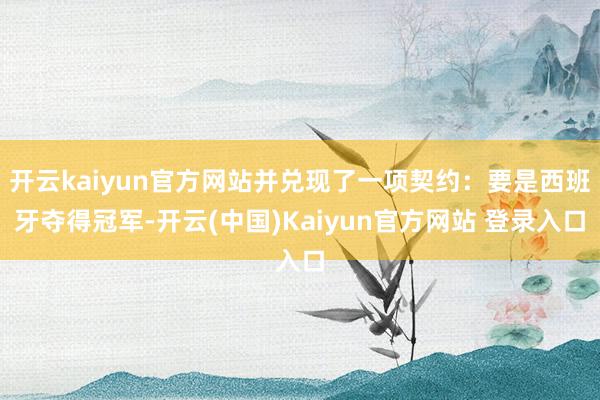 开云kaiyun官方网站并兑现了一项契约:要是西班牙夺得冠军-开云(中国)Kaiyun官方网站 登录入口